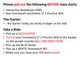 Please pull out the following BEFORE class starts: Interactive Notebooks (INB) Your homework worksheet (7.2 Practice WS) The Starter: No Starter Today,