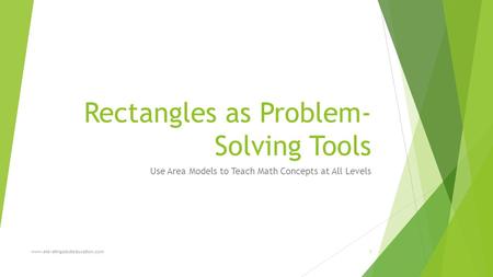 Rectangles as Problem- Solving Tools Use Area Models to Teach Math Concepts at All Levels www.elevatingadulteducation.com1.