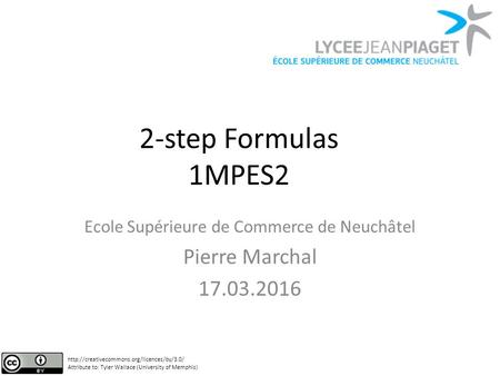 2-step Formulas 1MPES2 Ecole Supérieure de Commerce de Neuchâtel Pierre Marchal 17.03.2016  Attribute to: Tyler.