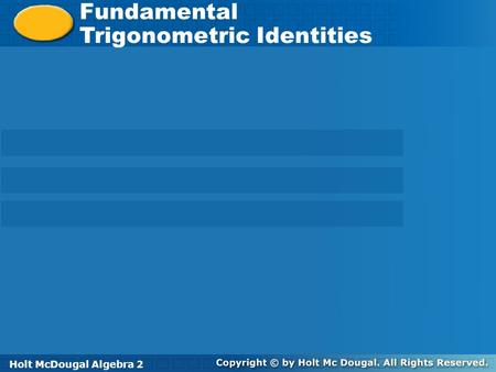 Holt McDougal Algebra 2 Fundamental Trigonometric Identities Fundamental Trigonometric Identities Holt Algebra 2Holt McDougal Algebra 2.