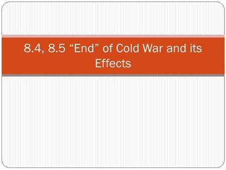 8.4, 8.5 “End” of Cold War and its Effects. Vocabulary Review Communism – a form of government with no political, economic, or social freedom (choices).