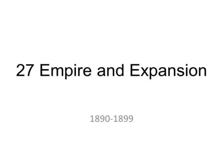 27 Empire and Expansion 1890-1899 Crash Course #28 After watching this episode, you will need to be able to answer What were causes and effects of American.