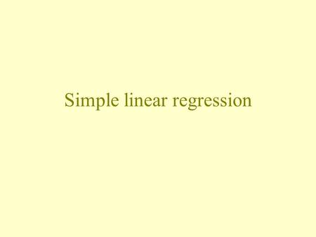 Simple linear regression. What is simple linear regression? A way of evaluating the relationship between two continuous variables. One variable is regarded.