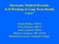 Electronic Medical Records: Is It Working in Long Term Health Care? Krista Phillips, SRNA Chris Wheeler, SRNA Josh Campbell, SRNA Alberto Coustasse, MD,