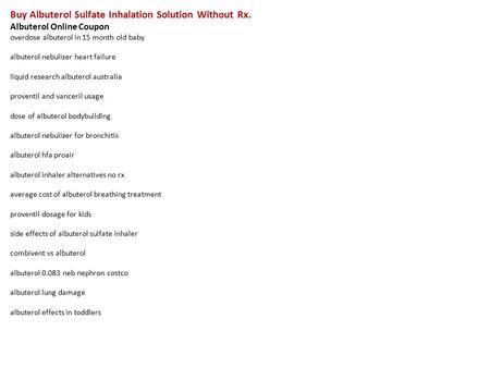 Buy Albuterol Sulfate Inhalation Solution Without Rx. Albuterol Online Coupon overdose albuterol in 15 month old baby albuterol nebulizer heart failure.