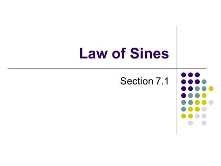 Law of Sines Section 7.1. Deriving the Law of Sines β A B C a b c h α Since we could draw another altitude and perform the same operations, we can extend.