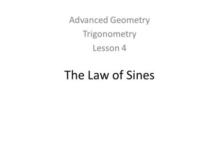 The Law of Sines Advanced Geometry Trigonometry Lesson 4.