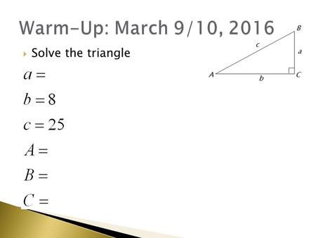  Solve the triangle CA B a b c.  Unit Circle Quiz  Trig Values Quiz  These will be important again in Chapter 5.