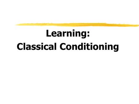 Learning: Classical Conditioning. Learning  Learning  relatively permanent change in an organism’s behavior due to _________.