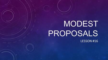 MODEST PROPOSALS LESSON #16. FREEWRITING – METACOGNITION What has this past assignment sequence (from the op-eds to the genre translation) taught you.