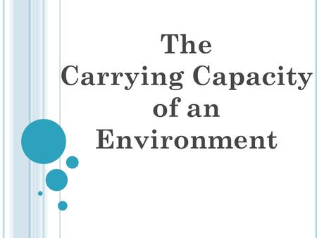 The Carrying Capacity of an Environment. Definitions: Carrying Capacity: the number of organisms that can be supported by an area (how many living things.