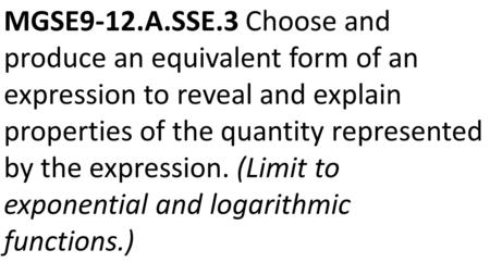 MGSE9-12.A.SSE.3 Choose and produce an equivalent form of an expression to reveal and explain properties of the quantity represented by the expression.