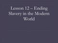 Lesson 12 – Ending Slavery in the Modern World. Aims Check  SWBAT create a plan to eliminate modern slavery from existence.