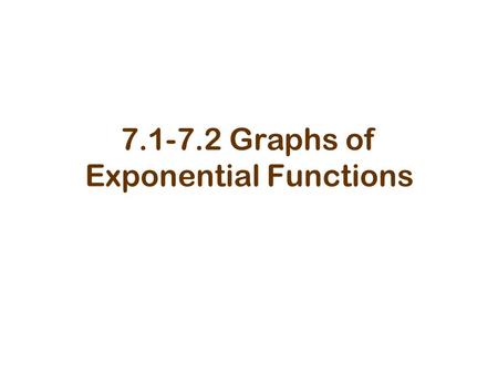 7.1-7.2 Graphs of Exponential Functions. Exponential Function Where base (b), b > 0, b  1, and x is any real number.