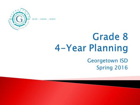 Georgetown ISD Spring 2016. The courses you take, the activities you participate in, and the way you choose to conduct yourself have a huge impact on.