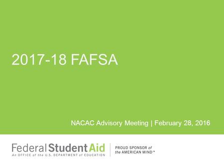 NACAC Advisory Meeting | February 28, 2016 2017-18 FAFSA.