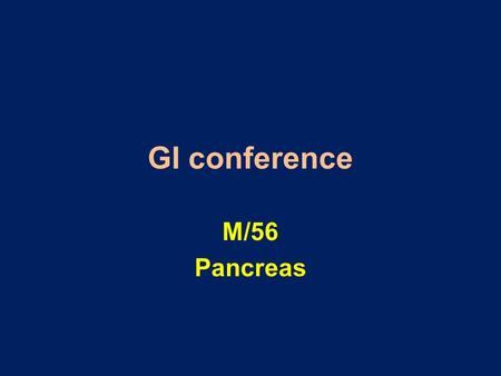 GI conference M/56 Pancreas. Duodenum Pancreas Ampulla of Vater Common Bile Duct.