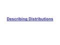 Describing Distributions. When making graphs of quantitative data, it is important to be able to tell what the graph is “saying”. In general, you do this.