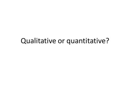 Qualitative or quantitative?. Today’s session You will learn how to...You will learn about... Describe research methods Assess the strengths and weaknesses.