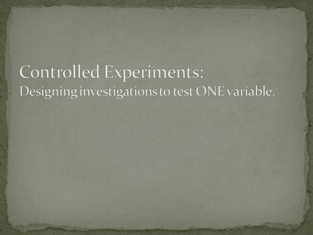 1. A question may be investigated through experimentation. 2. A good scientific experiment is designed to provide evidence for cause/effect relationships.