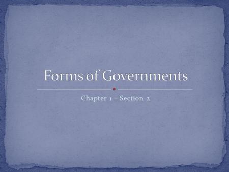 Chapter 1 – Section 2. Although there are no two governments that are exactly alike, we can use a basic classification system to determine what type of.