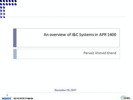 An overview of I&C Systems in APR 1400 Parvaiz Ahmed Khand December 28, 2007.