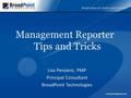 Management Reporter Tips and Tricks Lisa Pensiero, PMP Principal Consultant BroadPoint Technologies.