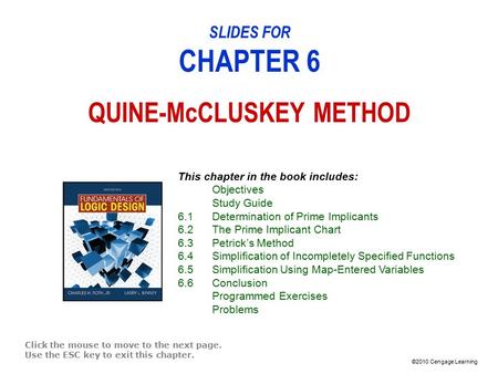 ©2010 Cengage Learning SLIDES FOR CHAPTER 6 QUINE-McCLUSKEY METHOD Click the mouse to move to the next page. Use the ESC key to exit this chapter. This.