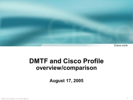 1 © 2003, Cisco Systems, Inc. All rights reserved. DMTF and Cisco Profile overview/comparison August 17, 2005.