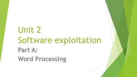 Unit 2 Software exploitation Part A: Word Processing.