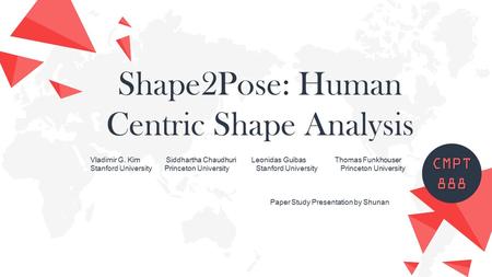 Shape2Pose: Human Centric Shape Analysis CMPT888 Vladimir G. Kim Siddhartha Chaudhuri Leonidas Guibas Thomas Funkhouser Stanford University Princeton University.