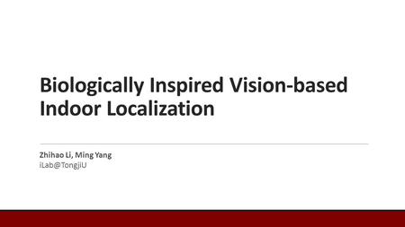 Biologically Inspired Vision-based Indoor Localization Zhihao Li, Ming Yang