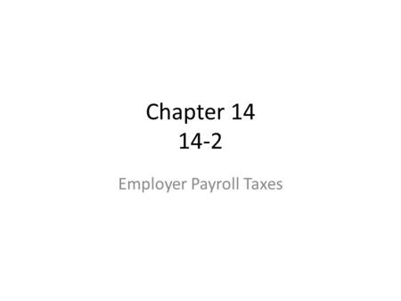 Chapter 14 14-2 Employer Payroll Taxes. Federal Income Tax Social Security Tax Medicare Tax Social Security Tax Medicare Tax Federal Unemployment Tax.