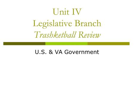 Unit IV Legislative Branch Trashketball Review U.S. & VA Government.