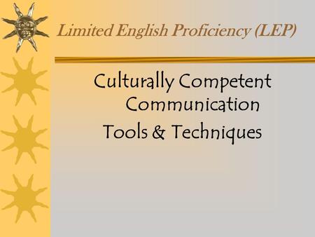 Limited English Proficiency (LEP) Culturally Competent Communication Tools & Techniques.