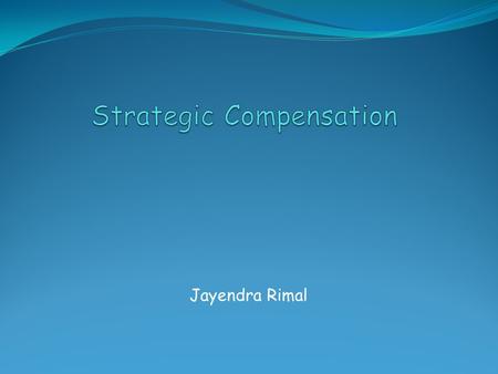 Jayendra Rimal. Introduction: Compensation Compensation refers to all forms of financial returns and tangible benefits that employees receive as part.