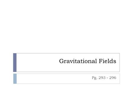 Gravitational Fields Pg. 293 - 296. Gravitational Fields  The universal law of gravitation tells us that at any point in space surrounding a massive.