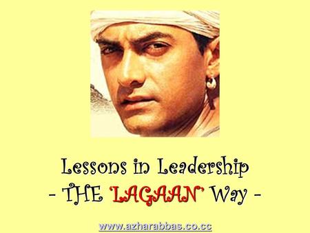 Www.azharabbas.co.cc Lessons in Leadership - THE ‘LAGAAN’ Way -