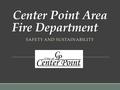 Center Point Area Fire Department SAFETY AND SUSTAINABILITY.