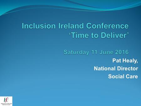 Pat Healy, National Director Social Care. Reform of our Disability Services Twin Track Approach Building a Community Model Improving Services Today Voice.