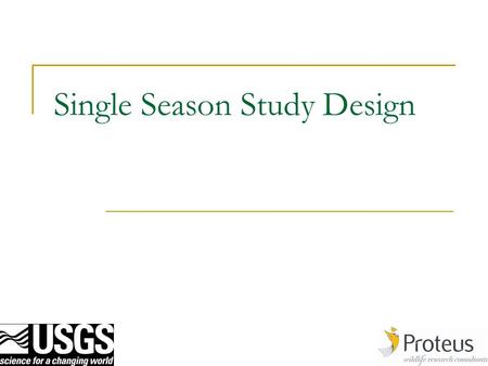 Single Season Study Design. 2 Points for consideration Don’t forget; why, what and how. A well designed study will:  highlight gaps in current knowledge.