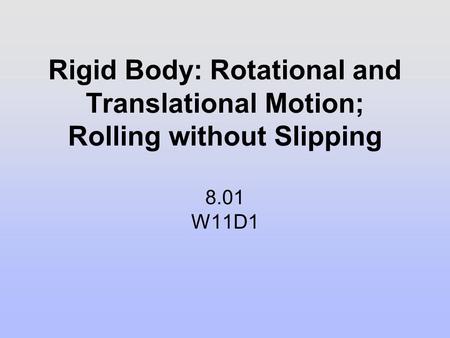 Rigid Body: Rotational and Translational Motion; Rolling without Slipping 8.01 W11D1.