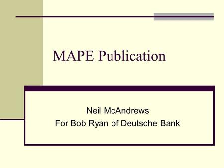 MAPE Publication Neil McAndrews For Bob Ryan of Deutsche Bank.