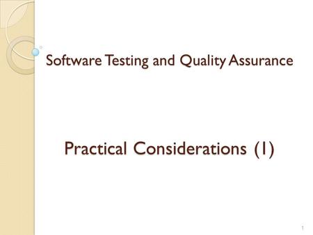 Software Testing and Quality Assurance Practical Considerations (1) 1.