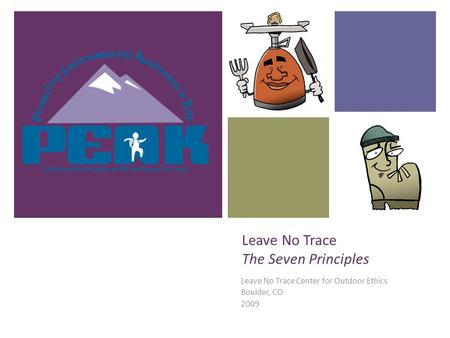 Leave No Trace The Seven Principles Leave No Trace Center for Outdoor Ethics Boulder, CO 2009.