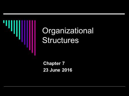 Organizational Structures Chapter 7 23 June 2016.