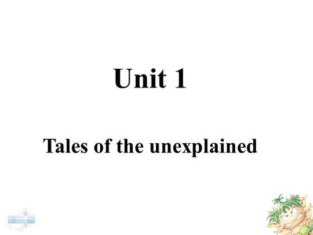 Unit 1 Tales of the unexplained. The most beautiful thing one can experience is mysteries. They are truly the basis of all arts and sciences. Albert Einstein.