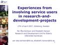 11 Experiences from involving service users in research-and- development-projects 27th of april 2007, Göteborg, Sweden Per-Åke Karlsson and Elizabeth Hanson.