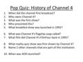 Pop Quiz: History of Channel 4 1.When did the channel first broadcast? Nov 1982 2.Who owns Channel 4? Self-funded commercially. 3.What was the first show?