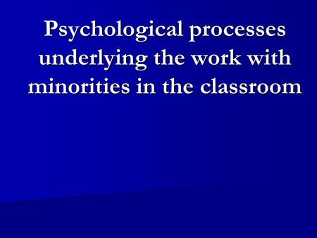 Psychological processes underlying the work with minorities in the classroom.